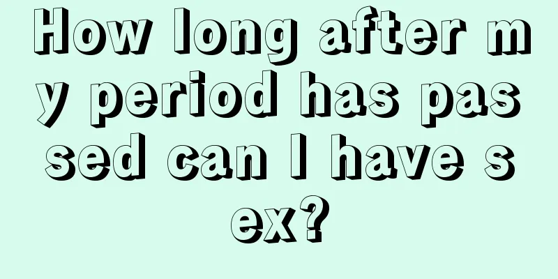 How long after my period has passed can I have sex?