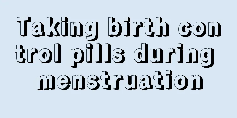 Taking birth control pills during menstruation