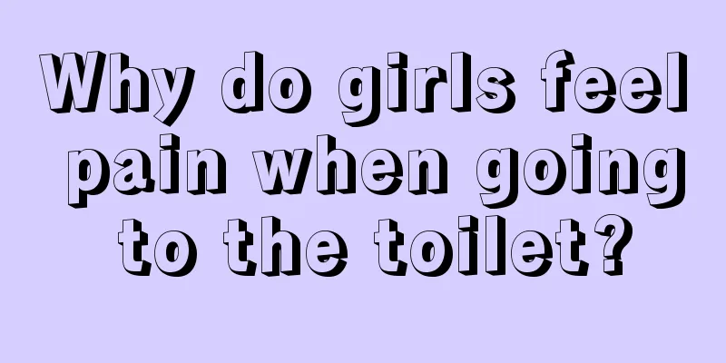 Why do girls feel pain when going to the toilet?