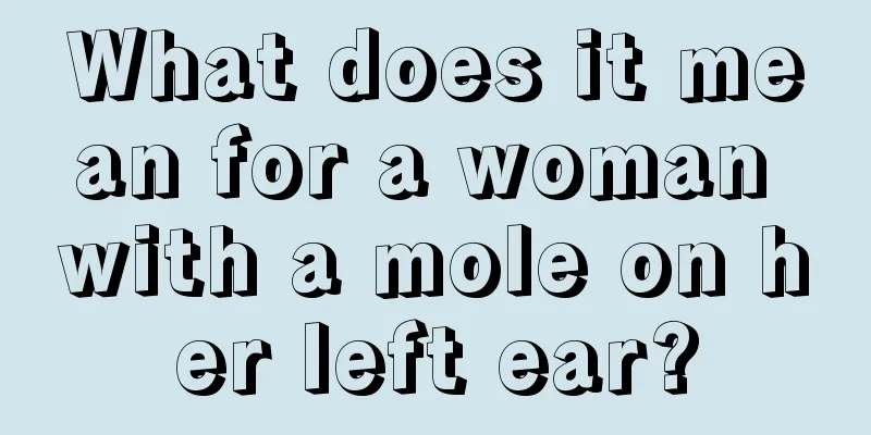 What does it mean for a woman with a mole on her left ear?