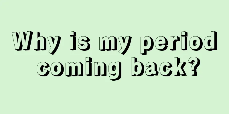 Why is my period coming back?