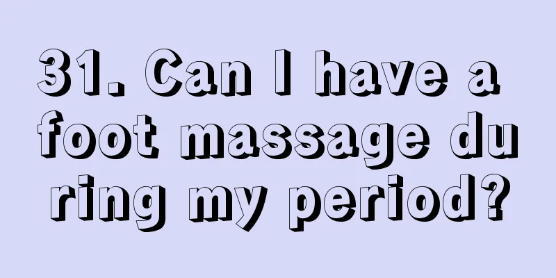 31. Can I have a foot massage during my period?