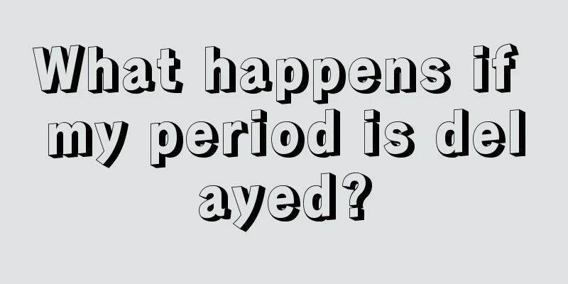 What happens if my period is delayed?