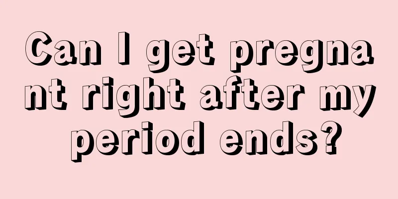 Can I get pregnant right after my period ends?