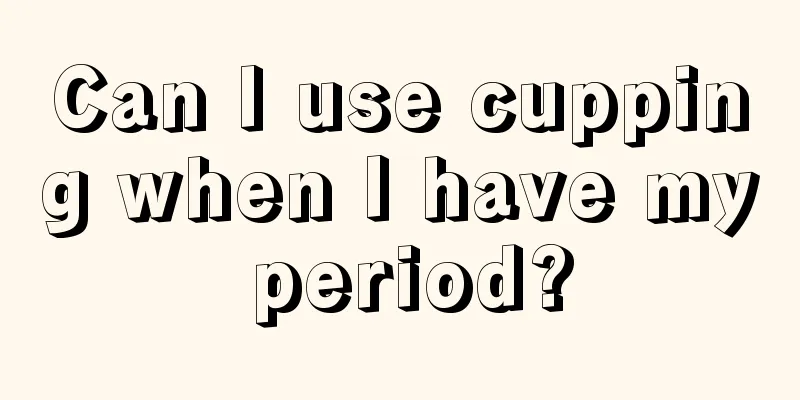 Can I use cupping when I have my period?