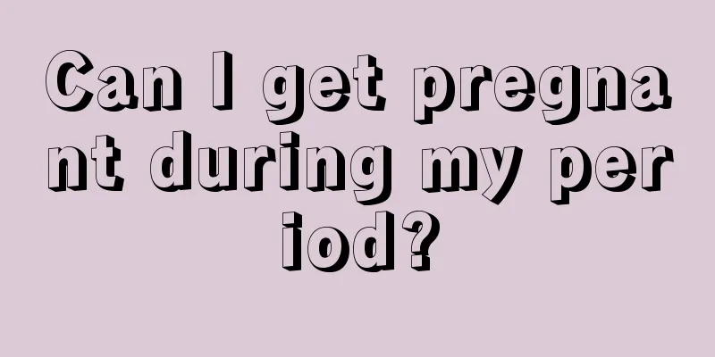 Can I get pregnant during my period?