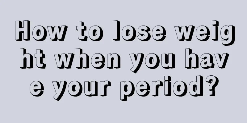 How to lose weight when you have your period?