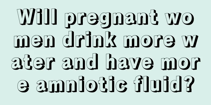 Will pregnant women drink more water and have more amniotic fluid?