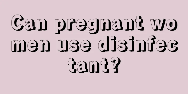 Can pregnant women use disinfectant?