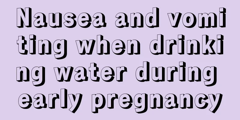 Nausea and vomiting when drinking water during early pregnancy