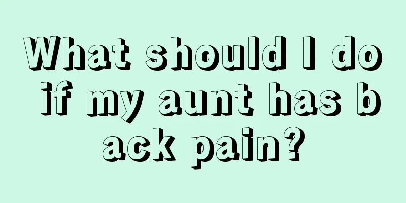 What should I do if my aunt has back pain?