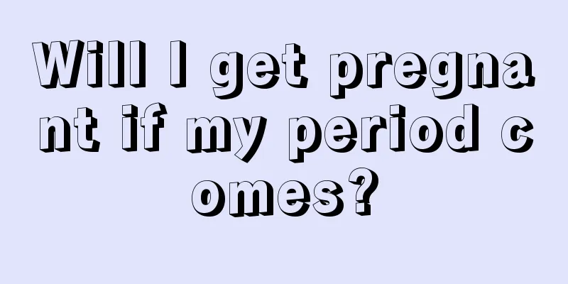 Will I get pregnant if my period comes?