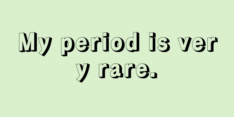 My period is very rare.