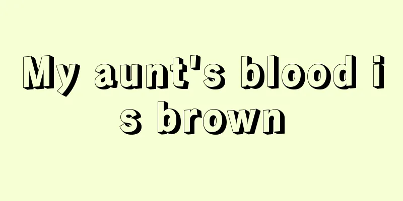 My aunt's blood is brown