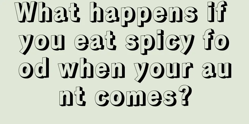 What happens if you eat spicy food when your aunt comes?