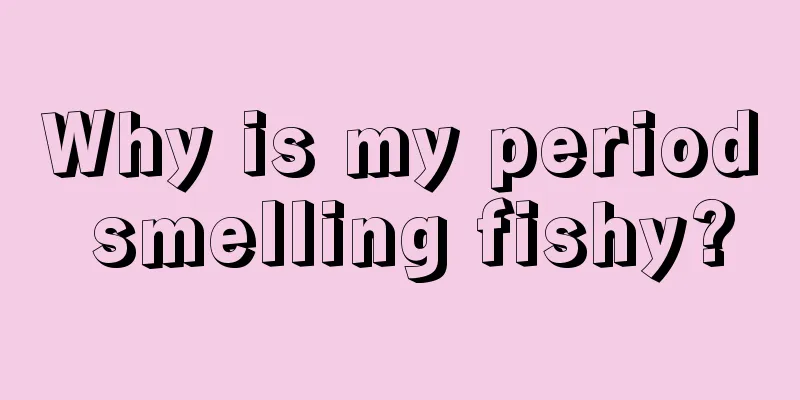 Why is my period smelling fishy?