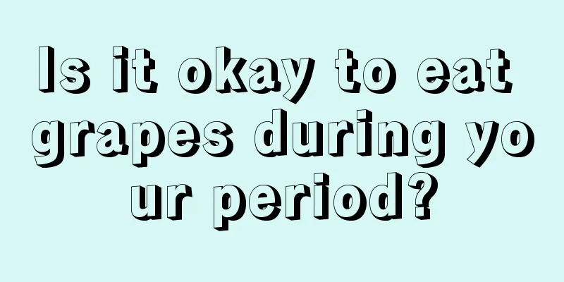 Is it okay to eat grapes during your period?