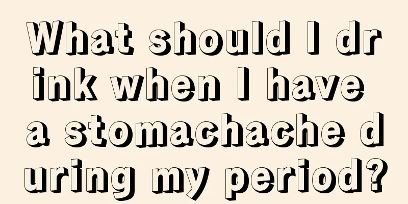 What should I drink when I have a stomachache during my period?