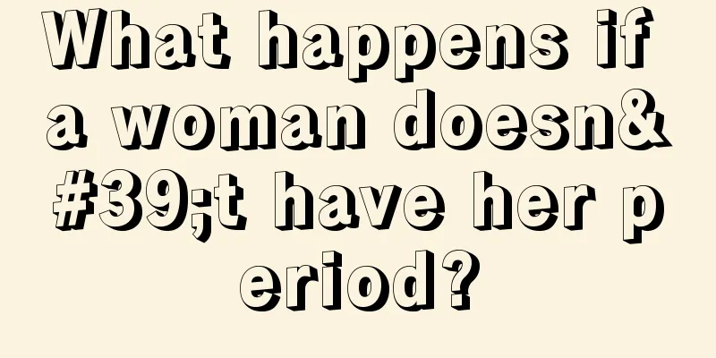 What happens if a woman doesn't have her period?