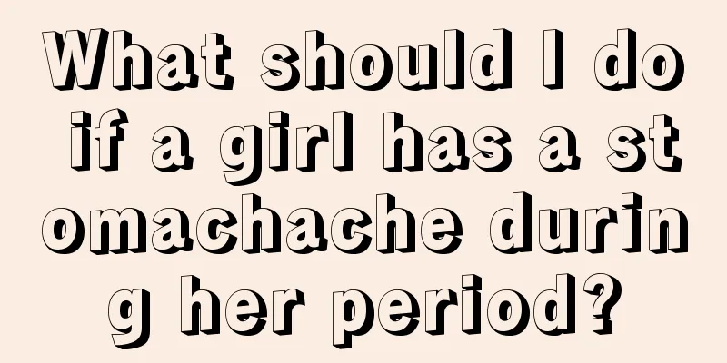 What should I do if a girl has a stomachache during her period?