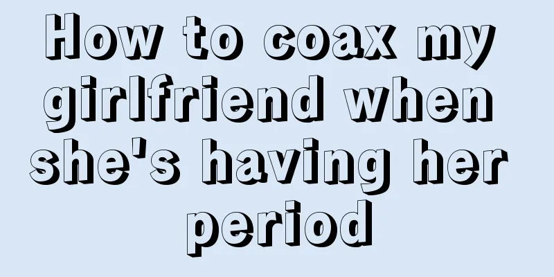 How to coax my girlfriend when she's having her period