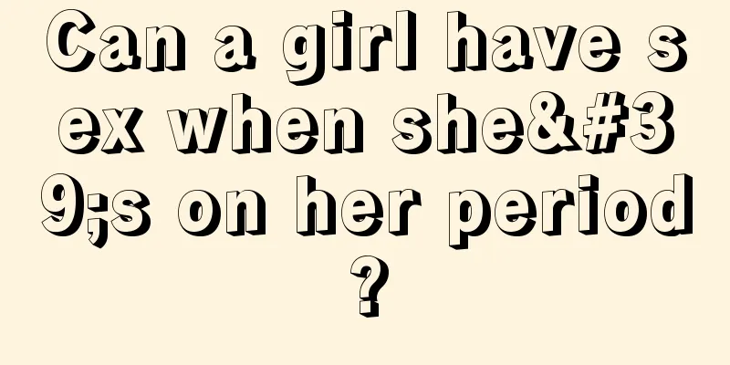 Can a girl have sex when she's on her period?