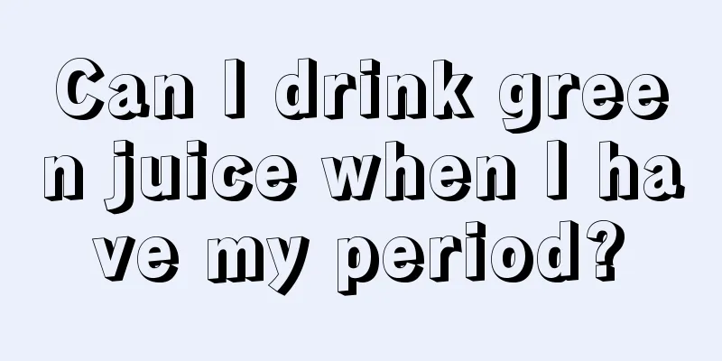 Can I drink green juice when I have my period?