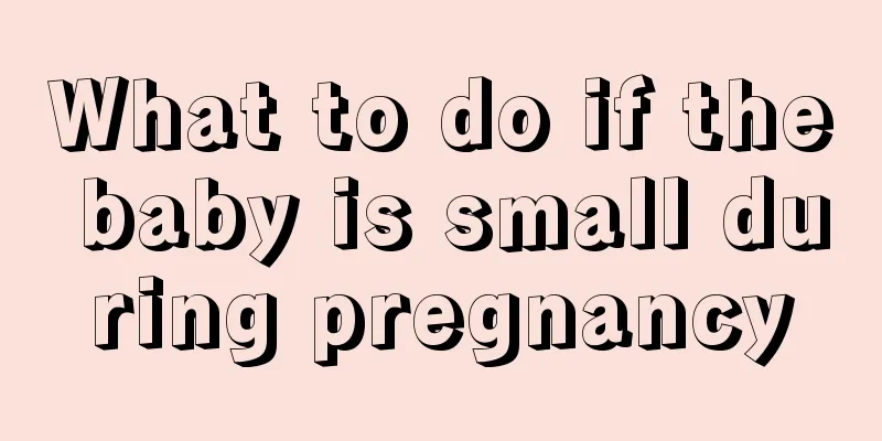 What to do if the baby is small during pregnancy