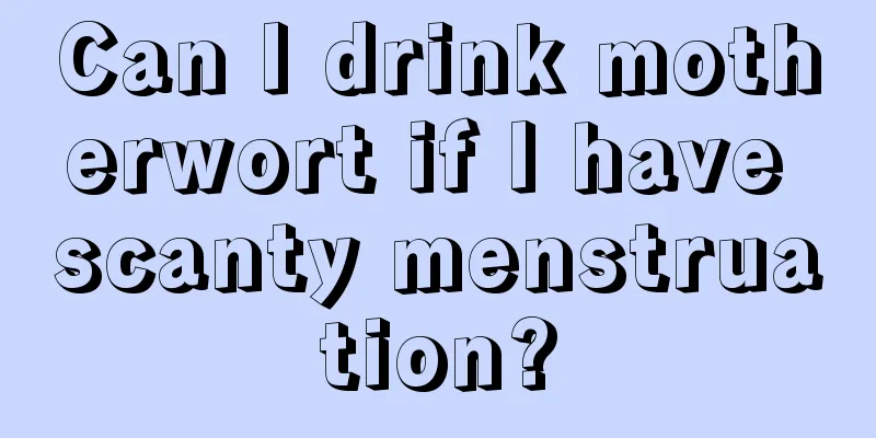 Can I drink motherwort if I have scanty menstruation?