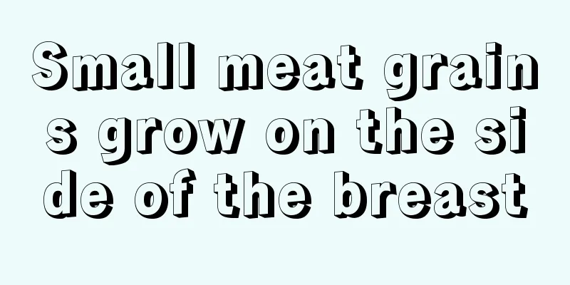 Small meat grains grow on the side of the breast