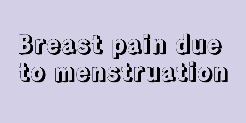 Breast pain due to menstruation