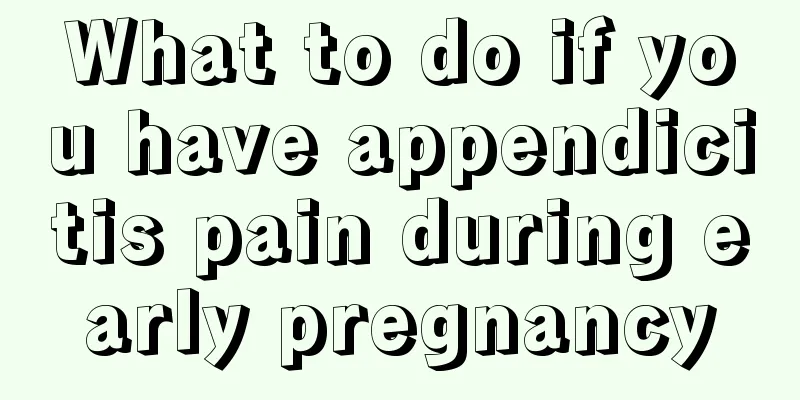 What to do if you have appendicitis pain during early pregnancy