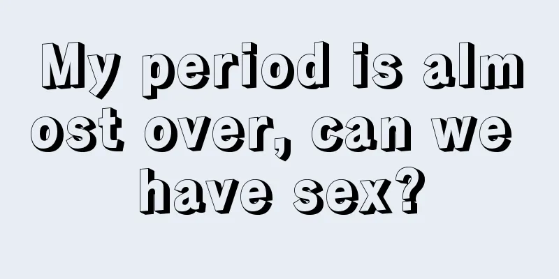 My period is almost over, can we have sex?