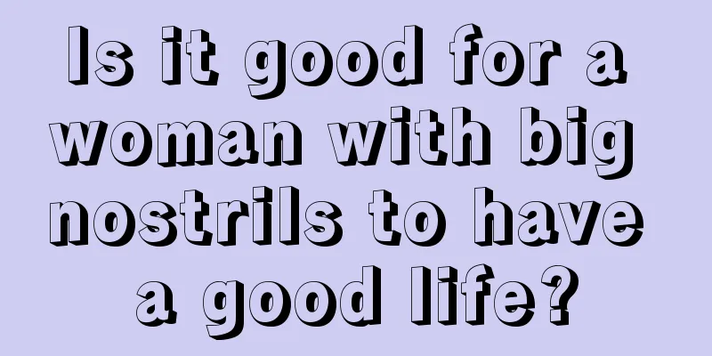 Is it good for a woman with big nostrils to have a good life?