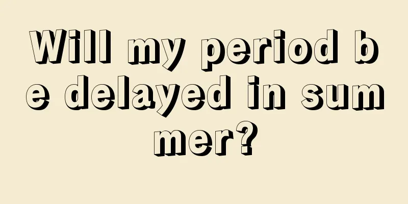 Will my period be delayed in summer?