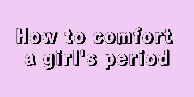 How to comfort a girl's period