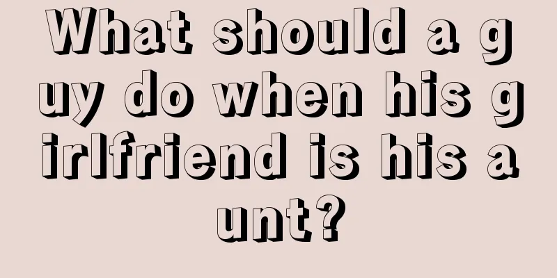 What should a guy do when his girlfriend is his aunt?