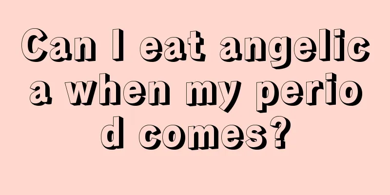 Can I eat angelica when my period comes?