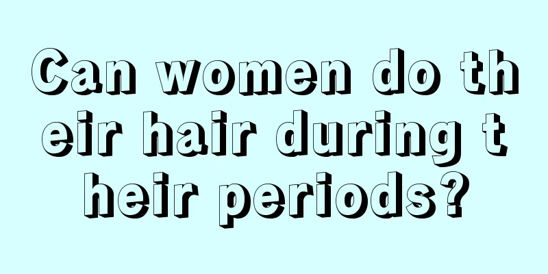 Can women do their hair during their periods?