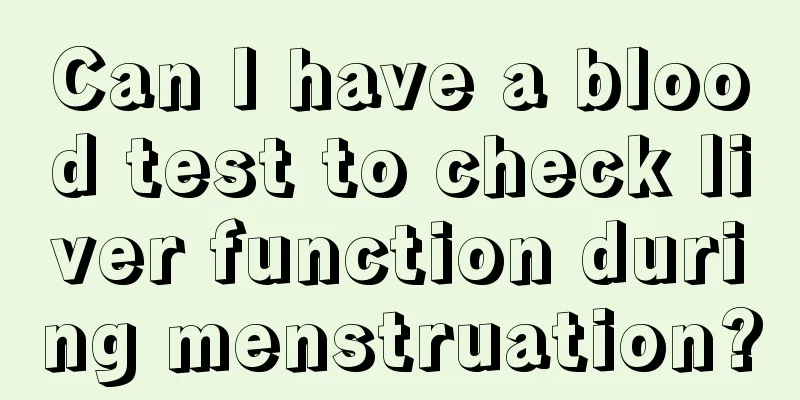 Can I have a blood test to check liver function during menstruation?