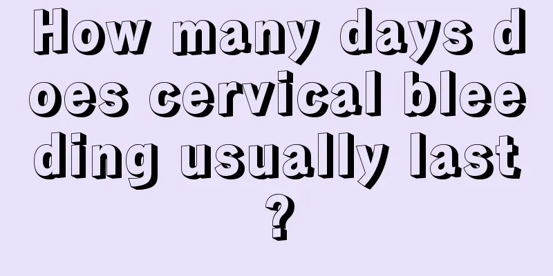 How many days does cervical bleeding usually last?