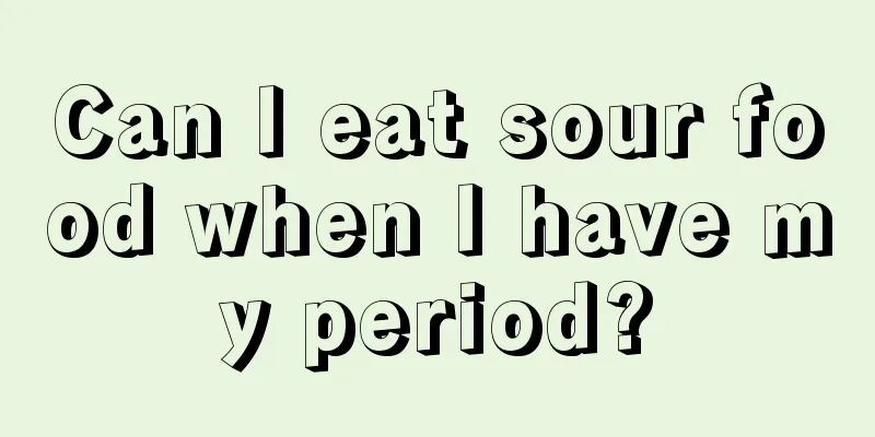 Can I eat sour food when I have my period?