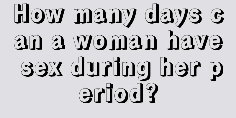 How many days can a woman have sex during her period?