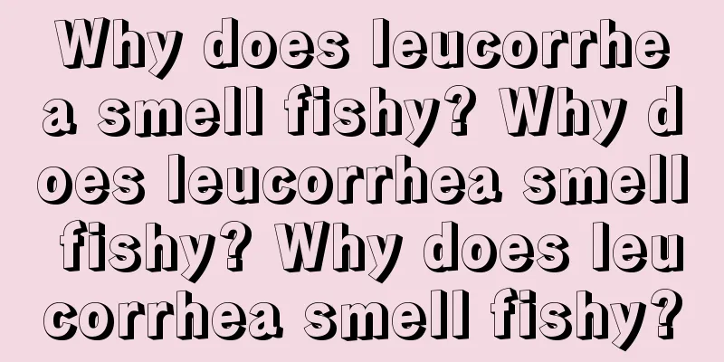 Why does leucorrhea smell fishy? Why does leucorrhea smell fishy? Why does leucorrhea smell fishy?