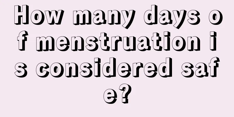 How many days of menstruation is considered safe?