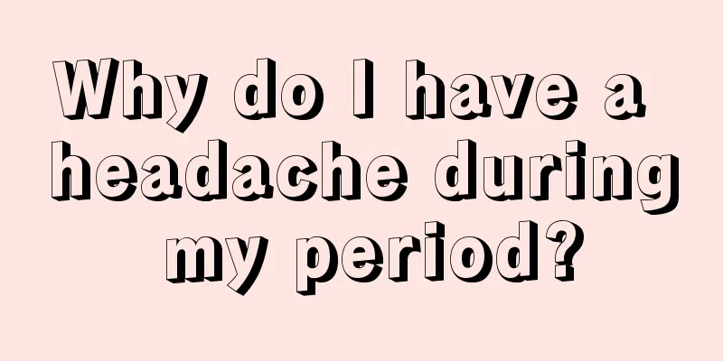 Why do I have a headache during my period?