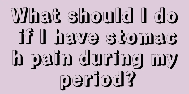 What should I do if I have stomach pain during my period?