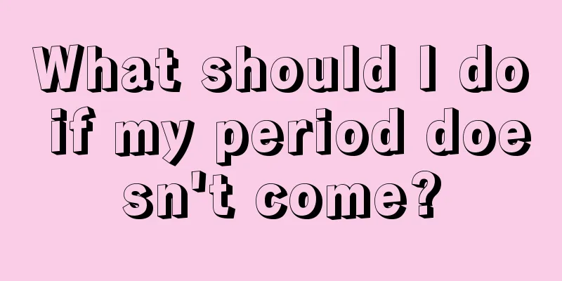 What should I do if my period doesn't come?