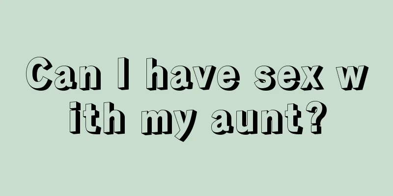 Can I have sex with my aunt?