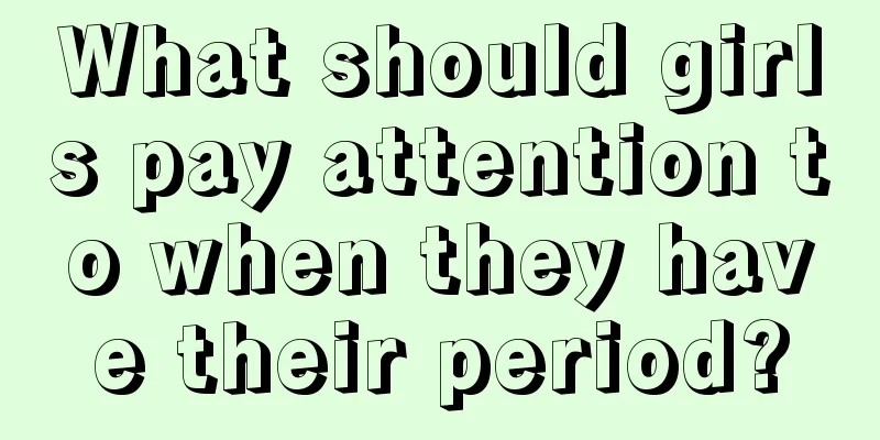 What should girls pay attention to when they have their period?